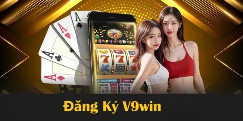 Đăng Ký V9WIN - Những bước thực hiện đơn giản 7 Đăng ký tài khoản V9WIN có rất nhiều lợi ích